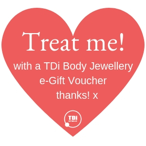 Treat me with a TDi Body Jewellery e-Gift Voucher, thanks!